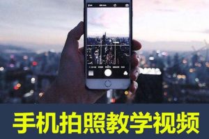 兴趣爱好《手机自拍修图构图拍照技巧》摄影视频课程(11.62GB)资源合集【百度云网盘下载】
