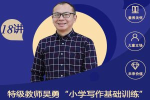 课外教育《特级教师吴勇小学写作基础训练》18讲/视频课程(1.66GB)资源合集【百度云网盘下载】