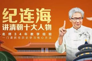 历史趣闻《纪连海讲清朝十大人物》视频+讲义+脑图(1.97GB)资源合集【百度云网盘下载】